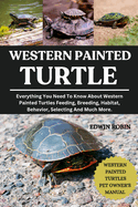 Western Painted Turtle: Everything You Need To Know About Western Painted Turtles Feeding, Breeding, Habitat, Behavior, Selecting And Much More.