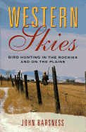 Western Skies: Bird Hunting in the Rockies and on the Plains - Barsness, John