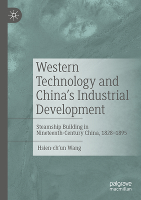 Western Technology and China's Industrial Development: Steamship Building in Nineteenth-Century China, 1828-1895 - Wang, Hsien-ch'un