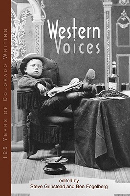 Western Voices: 125 Years of Colorado Writing - Grinstead, Steve (Editor), and Fogelberg, Ben (Editor)