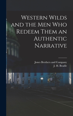 Western Wilds and the Men Who Redeem Them an Authentic Narrative - Beadle, J H, and Jones Brothers and Company (Creator)