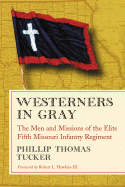 Westerners in Gray: The Men and Missions of the Elite Fifth Missouri Infantry Regiment - Tucker, Phillip Thomas, PH D