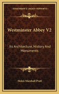 Westminster Abbey V2: Its Architecture, History and Monuments