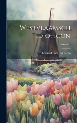Westvlaamsch Idioticon; Volume 1 - Leonard Lodewijk de Bo (Creator)