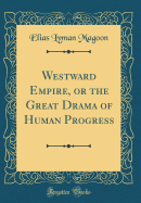 Westward Empire, or the Great Drama of Human Progress (Classic Reprint)