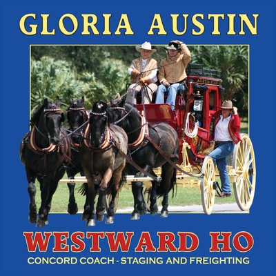 Westward Ho: Concord Coach - Staging and Freighting - Austin, Gloria