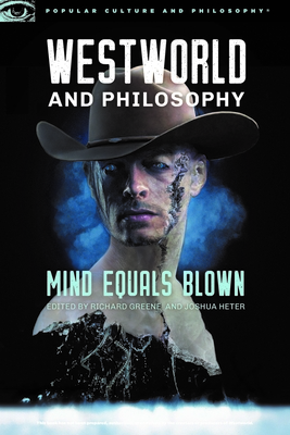 Westworld and Philosophy: Mind Equals Blown - Greene, Richard (Editor), and Heter, Joshua (Editor)