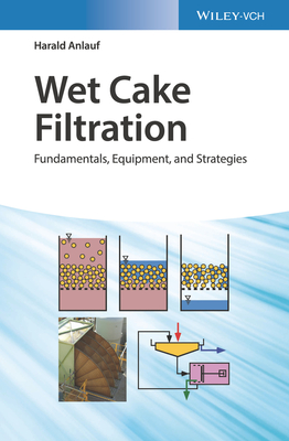 Wet Cake Filtration: Fundamentals, Equipment, and Strategies - Anlauf, Harald