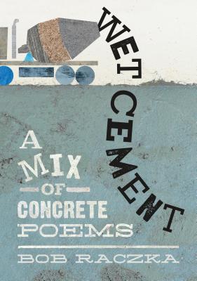 Wet Cement: A Mix of Concrete Poems - Raczka, Bob