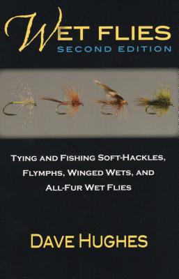 Wet Flies: Tying and Fishing Soft-Hackles, Flymphs, Winged Wets, and All-Fur Wet Flies - Hughes, Dave