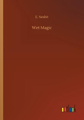 Wet Magic - Nesbit, E