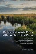 Wetland and Aquatic Plants of the Northern Great Plains: A field guide for North and South Dakota, Nebraska, eastern Montana and eastern Wyoming