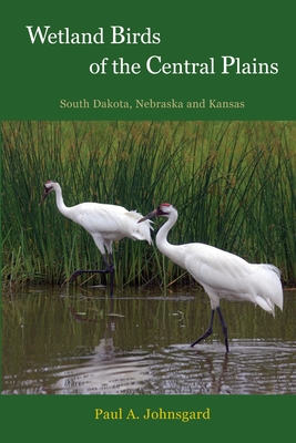 Wetland Birds of the Central Plains: South Dakota, Nebraska and Kansas - Johnsgard, Paul