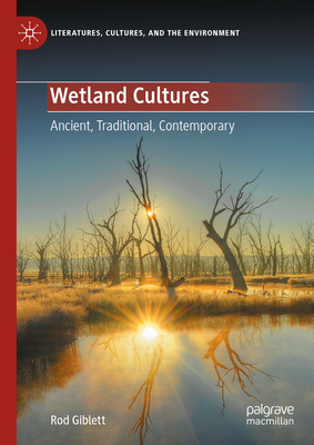 Wetland Cultures: Ancient, Traditional, Contemporary - Giblett, Rod