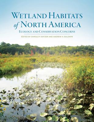 Wetland Habitats of North America: Ecology and Conservation Concerns - Batzer, Darold P., Dr. (Editor), and Baldwin, Andrew H. (Editor)