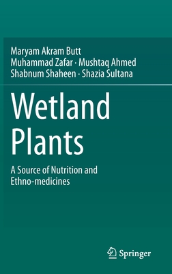 Wetland Plants: A Source of Nutrition and Ethno-Medicines - Butt, Maryam Akram, and Zafar, Muhammad, and Ahmed, Mushtaq