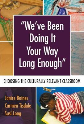 We've Been Doing It Your Way Long Enough: Choosing the Culturally Relevant Classroom - Baines, Janice R, and Tisdale, Carmen, and Long, Susi