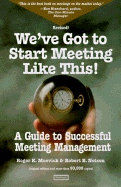 We've Got to Start Meeting Like This: A Guide to Successful Meeting Management - Mosvick, Roger K, and Nelson, Robert B