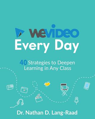 WeVideo Every Day: 40 Strategies to Use Video in Every Class - Lang-Raad, Nathan D