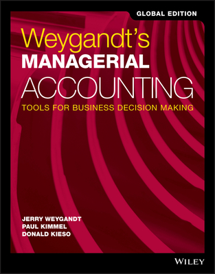Weygandt's Managerial Accounting: Tools for Business Decision Making, Global Edition - Weygandt, Jerry J., and Kimmel, Paul D., and Kieso, Donald E.