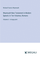 Weymouth New Testament in Modern Speech; In Ten Volumes, Romans: Volume 6 - in large print