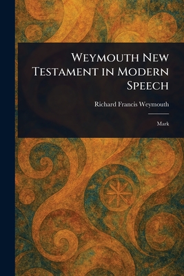 Weymouth New Testament in Modern Speech - Weymouth, Richard Francis