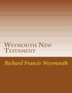 Weymouth New Testament: Modern English Translatin
