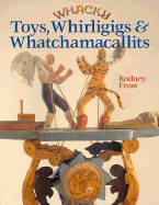 Whacky Toys, Whirligigs & Whatchamacallits