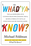 Whad'ya Know?: Test Your Knowledge with the Ultimate Collection of Amazing Trivia, Quizzes, Stories, Fun Facts, and Everything Else You Never Knew You Wanted to Know