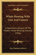 Whale Hunting With Gun And Camera: A Naturalist's Account Of The Modern Shore-Whaling Industry (1916)