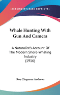 Whale Hunting With Gun And Camera: A Naturalist's Account Of The Modern Shore-Whaling Industry (1916)