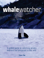 Whale Watcher: A Global Guide to Watching Whales, Dolphins and Porpoises in the Wild