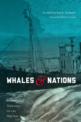 Whales and Nations: Environmental Diplomacy on the High Seas - Dorsey, Kurkpatrick, and Cronon, William (Foreword by)