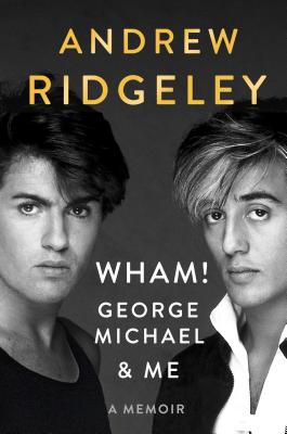 Wham!, George Michael and Me: A Memoir - Ridgeley, Andrew