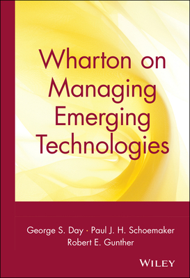 Wharton on Managing Emerging Technologies - Day, George S, PhD (Editor), and Schoemaker, Paul J H (Editor), and Gunther, Robert E