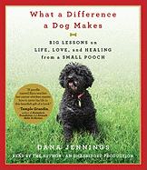 What a Difference a Dog Makes: Big Lessons on Life, Love and Healing from a Small Pooch