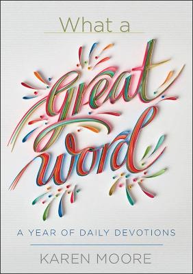 What a Great Word!: A Year of Daily Devotions - Moore, Karen