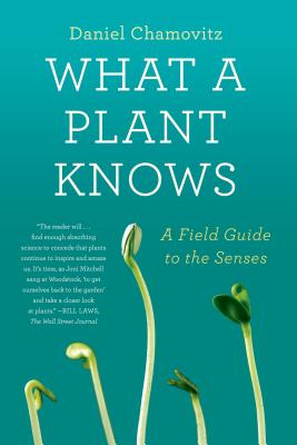 What a Plant Knows: A Field Guide to the Senses - Chamovitz, Daniel