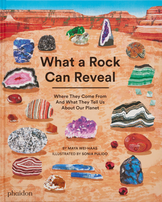 What a Rock Can Reveal: Where They Come from and What They Tell Us about Our Planet - Wei-Haas, Maya, and Pulido, Sonia