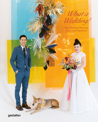 What A Wedding!: New Wedding Planning, Ideas, and Inspiration - Gestalten (Editor), and Strauss, Marianne Julia (Editor)