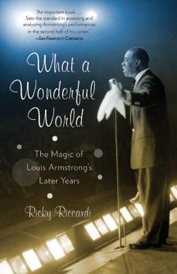 What a Wonderful World: The Magic of Louis Armstrong's Later Years - Riccardi, Ricky