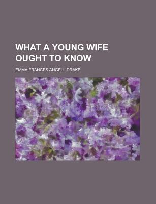 What a Young Wife Ought to Know - Drake, Emma Frances Angell