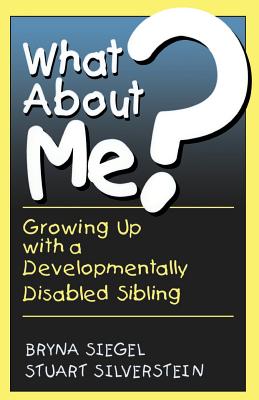 What about Me?: Growing Up with a Developmentally Disabled Sibling - Siegel, Bryna, and Silverstein, Stuart