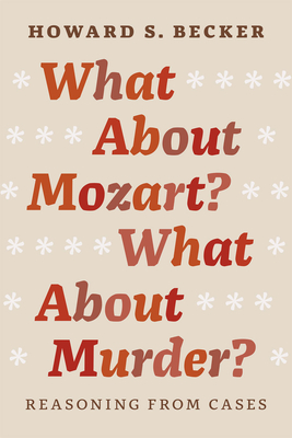 What About Mozart? What About Murder?: Reasoning From Cases - Becker, Howard S