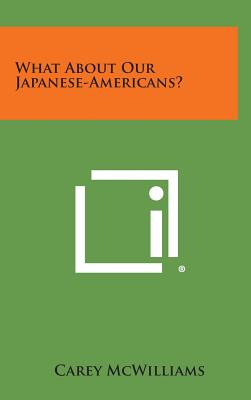 What About Our Japanese-Americans? - McWilliams, Carey