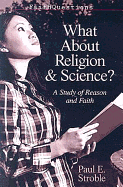 What About Religion and Science?: A Study of Reason and Faith