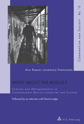 What about the Rogue?: Survival and Metamorphosis in Contemporary British Literature and Culture- Followed by an Interview with David Lodge - Roland, Hubert (Editor), and Loureno Fernandes, Ana Raquel