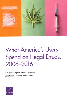 What America's Users Spend on Illegal Drugs, 2006-2016 - Midgette, Gregory, and Davenport, Steven, and Caulkins, Jonathan P