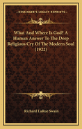 What and Where Is God? a Human Answer to the Deep Religious Cry of the Modern Soul