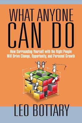 What Anyone Can Do: How Surrounding Yourself with the Right People Will Drive Change, Opportunity, and Personal Growth - Bottary, Leo